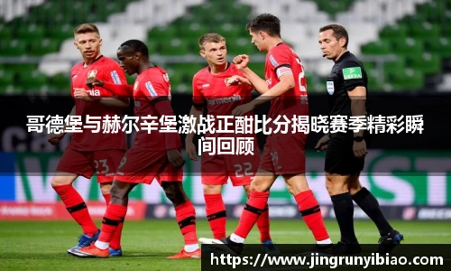 哥德堡与赫尔辛堡激战正酣比分揭晓赛季精彩瞬间回顾